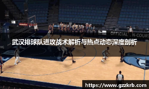 武汉排球队进攻战术解析与热点动态深度剖析