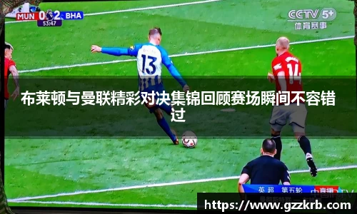 布莱顿与曼联精彩对决集锦回顾赛场瞬间不容错过