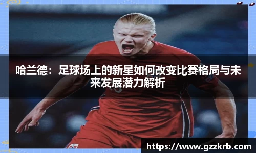 哈兰德：足球场上的新星如何改变比赛格局与未来发展潜力解析