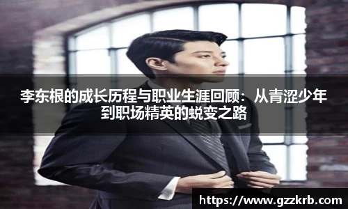 李东根的成长历程与职业生涯回顾：从青涩少年到职场精英的蜕变之路